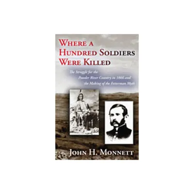 Where a Hundred Soldiers Were Killed - by John H Monnett (Paperback)