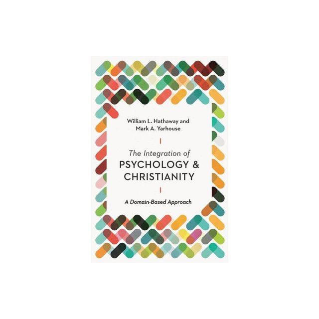 The Integration of Psychology and Christianity - (Christian Association for Psychological Studies Books) by William L Hathaway & Mark A Yarhouse