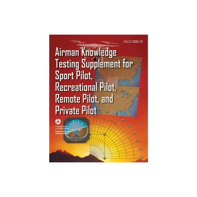 Airman Knowledge Testing Supplement for Sport Pilot, Recreational Pilot, Remote Pilot, and Private Pilot (Faa-Ct-8080-2h) - (Paperback)