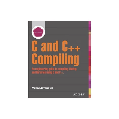 Advanced C and C++ Compiling - by Milan Stevanovic (Paperback)