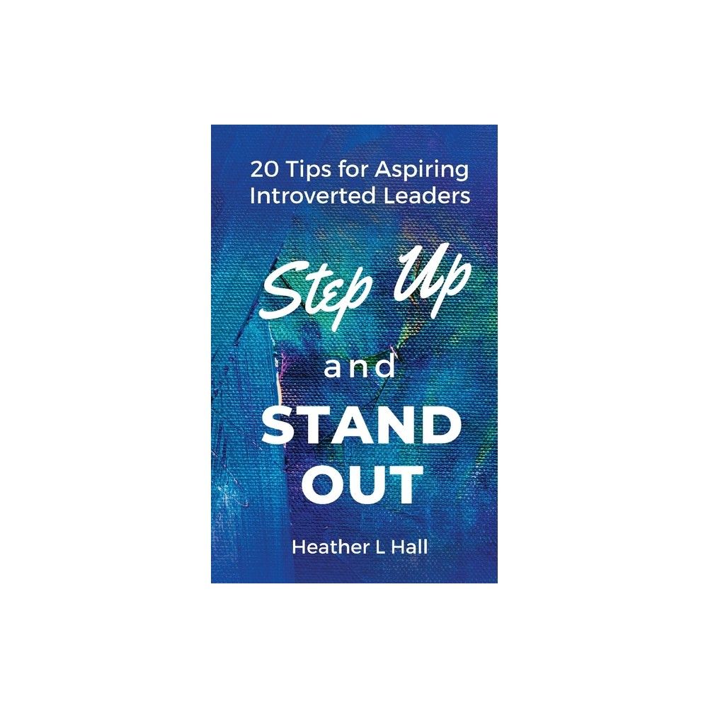 Step Up and Stand Out - by Heather L Hall (Paperback)