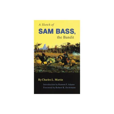 A Sketch of Sam Bass, the Bandit, Volume 6 - (Western Frontier Library) by Charles L Martin (Paperback)