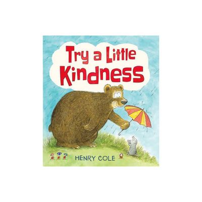 Try a Little Kindness - by Henry Cole (Hardcover)