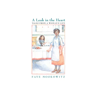 A Leak in the Heart - by Faye Moskowitz (Paperback)