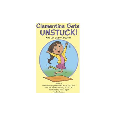 Clementine Gets Unstuck! - (Kids Can Club(tm) Collection) by Christine Corrigan Mendez M Ed Ncc & Jen Monika McCurdy M Ed Lpc (Paperback)