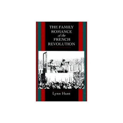 The Family Romance of the French Revolution - by Lynn Hunt (Paperback)