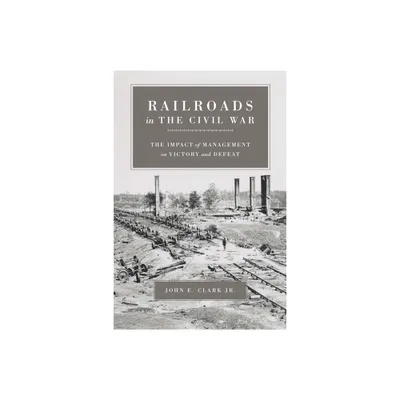 Railroads in the Civil War - (Conflicting Worlds: New Dimensions of the American Civil War) by John E Clark (Paperback)