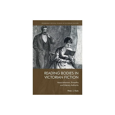 Reading Bodies in Victorian Fiction - (Edinburgh Critical Studies in Victorian Culture) by Peter Katz (Paperback)