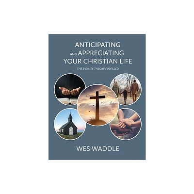 Anticipating and Appreciating Your Christian Life - by Wes Waddle (Paperback)