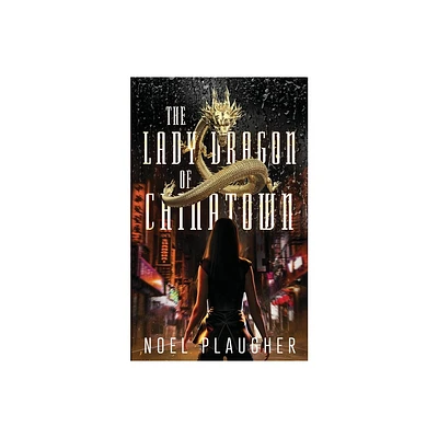 The Lady Dragon of Chinatown - by Noel Plaugher (Paperback)