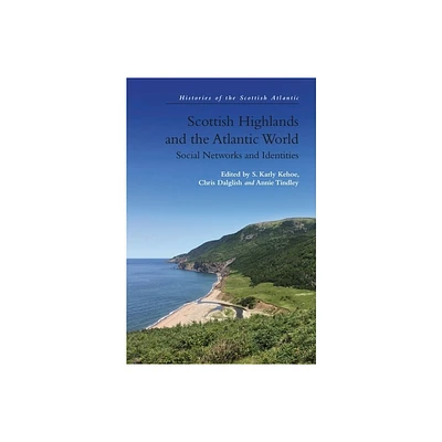 Scottish Highlands and the Atlantic World - (Histories of the Scottish Atlantic) by S Karly Kehoe & Chris Dalglish & Annie Tindley (Hardcover)