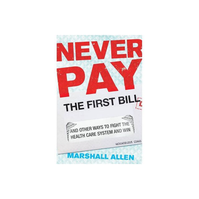 Never Pay the First Bill - by Marshall Allen (Hardcover)