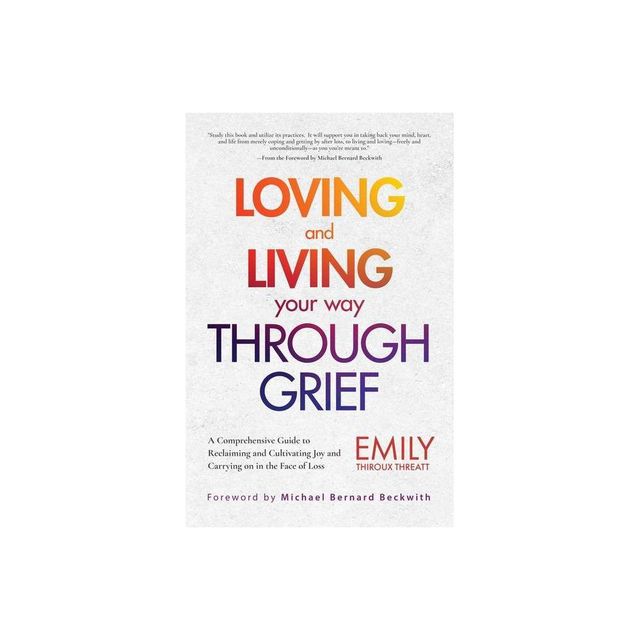 Loving and Living Your Way Through Grief - by Emily Thiroux Threatt (Paperback)