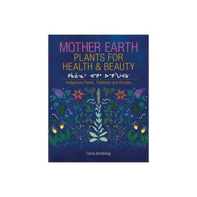 Mother Earth Plants for Health & Beauty - by Carrie Armstrong (Hardcover)