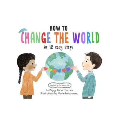 How to Change the World in 12 Easy Steps - by Peggy Porter Tierney (Hardcover)