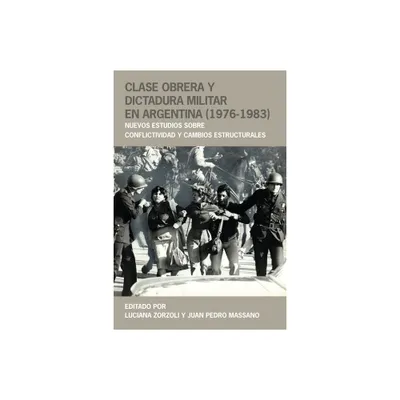 Clase Obrera Y Dictadura Militar En Argentina (1976-1983) - (Historia y Ciencias Sociales) by Luciana Zorzoli & Juan Pedro Massano (Paperback)