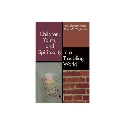 Children, Youth, and Spirituality in a Troubling World - by Mary Elizabeth Moore & Almeda M Wright (Paperback)