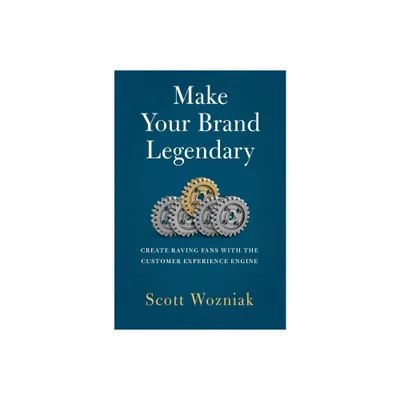 Make Your Brand Legendary - by Scott Wozniak (Hardcover)