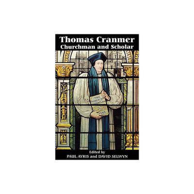 Thomas Cranmer: Churchman and Scholar - by Paul Ayris & David Selwyn (Paperback)