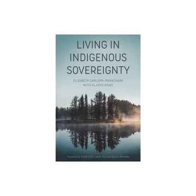 Living in Indigenous Sovereignty - by Elizabeth Carlson-Manathara (Paperback)