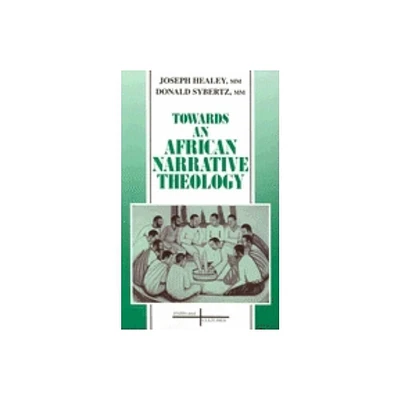 Towards an African Narrative Theology - (Faith and Cultures) by Joseph Healey & Donald Sybertz (Paperback)