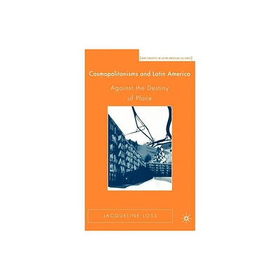 Cosmopolitanisms and Latin America - (New Directions in Latino American Cultures) by J Loss (Hardcover)