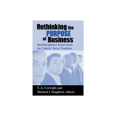 Rethinking Purpose of Business - (Catholic Social Tradition) by S A Cortright & Michael J Naughton (Paperback)