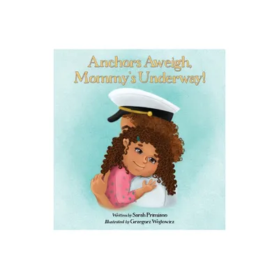 Anchors Aweigh, Mommys Underway! - by Sarah Primiano (Hardcover)