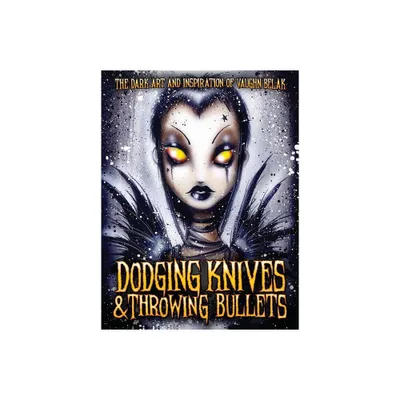 Dodging Knives and Throwing Bullets - (Hardcover)