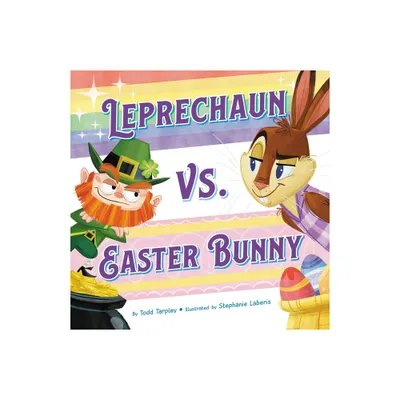 Leprechaun vs. Easter Bunny - (Festive Feuds) by Todd Tarpley (Hardcover)