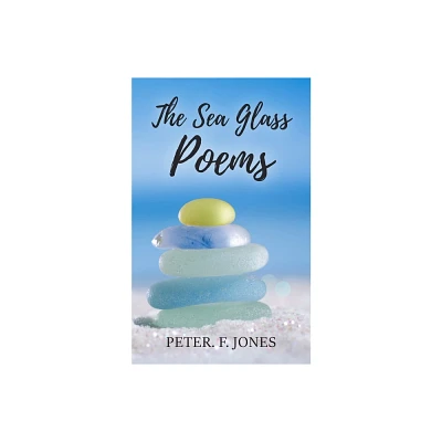 The Sea Glass Poems - by Peter F Jones (Paperback)