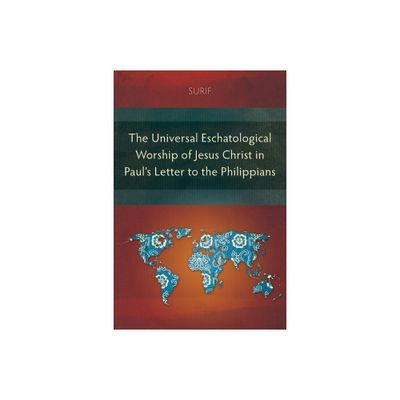 The Universal Eschatological Worship of Jesus Christ in Pauls Letter to the Philippians - by Surif (Paperback)