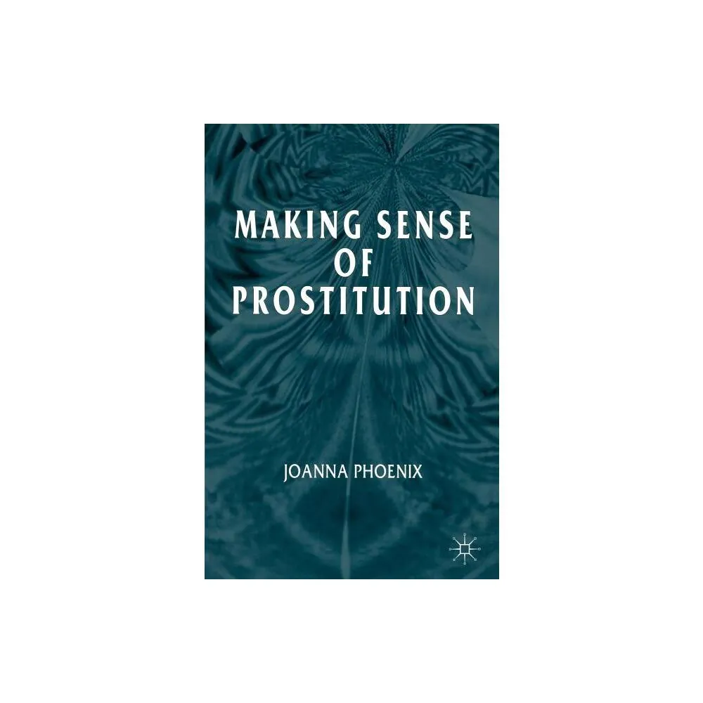 Palgrave Macmillan Making Sense of Prostitution - by J Phoenix (Paperback)  | The Market Place