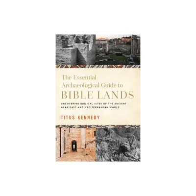 The Essential Archaeological Guide to Bible Lands - by Titus Kennedy (Hardcover)