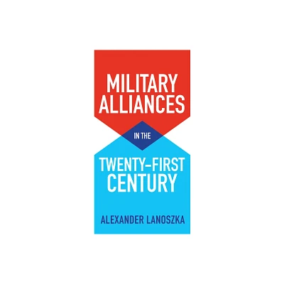 Military Alliances in the Twenty-First Century - by Alexander Lanoszka (Paperback)