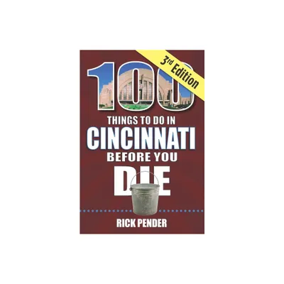 100 Things to Do in Cincinnati Before You Die, 3rd Edition - (100 Things to Do Before You Die) by Rick Pender (Paperback)