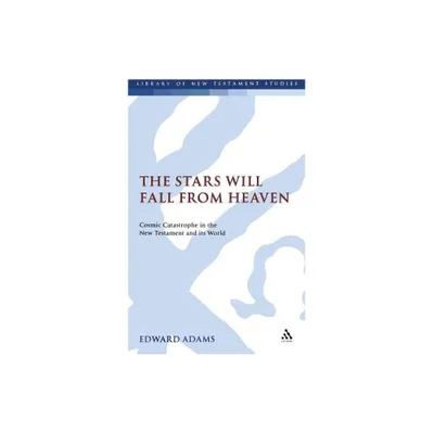 The Stars Will Fall from Heaven - (Library of New Testament Studies) by Edward Adams (Hardcover)