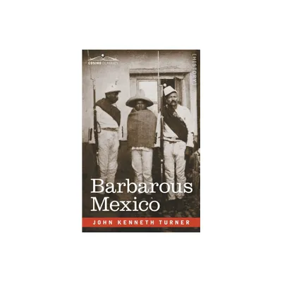 Barbarous Mexico - by John Kenneth Turner (Paperback)