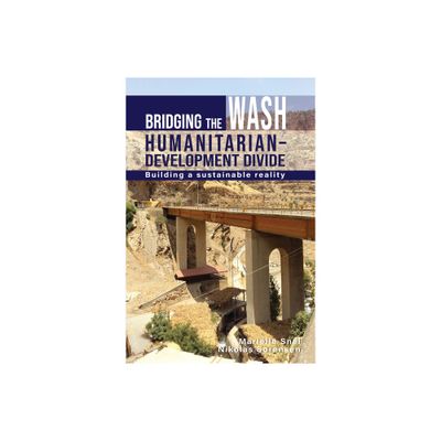 Bridging the Wash Humanitarian-Development Divide - by Marielle Snel & Nikolas Sorensen (Paperback)