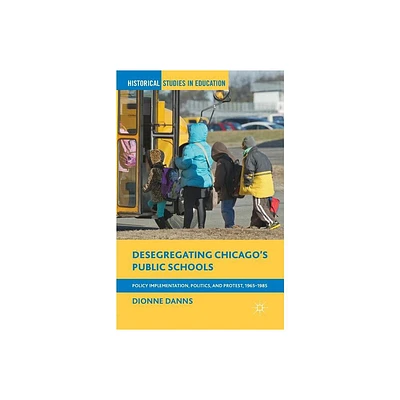 Desegregating Chicagos Public Schools - (Historical Studies in Education) by Dionne Danns (Paperback)