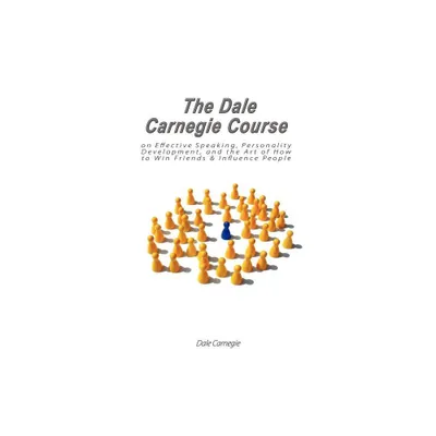 The Dale Carnegie Course on Effective Speaking, Personality Development, and the Art of How to Win Friends & Influence People - (Paperback)