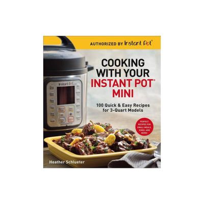 Cooking with Your Instant Pot(r) Mini - by Heather Schlueter (Paperback)