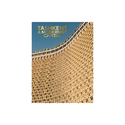 Tashkent: A Modernist Capital - (Hardcover)