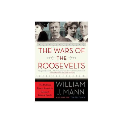 The Wars of the Roosevelts - by William J Mann (Paperback)