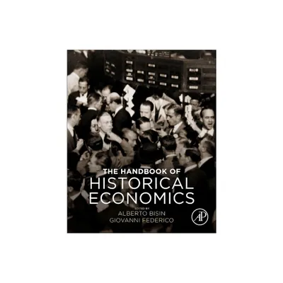 The Handbook of Historical Economics - by Alberto Bisin & Giovanni Federico (Paperback)