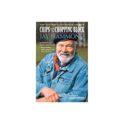 Chips from the Chopping Block - by Jay Hammond (Paperback)