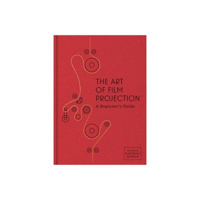 The Art of Film Projection: A Beginners Guide - by Paolo Cherchi Usai & Catherine Surowiec & Spencer Christiano & Timothy Wagner (Hardcover)