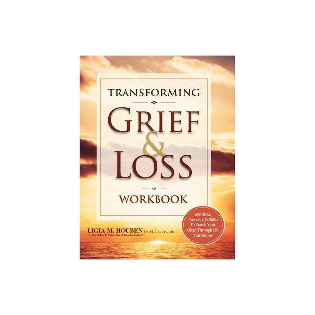 Transforming Grief & Loss Workbook - by Ligia Houben (Paperback)