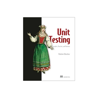 Unit Testing Principles, Practices, and Patterns - by Vladimir Khorikov (Paperback)