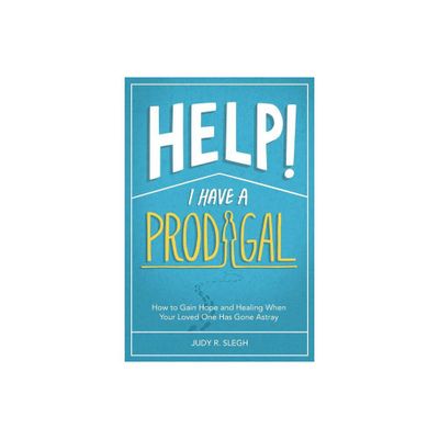 Help! I Have a Prodigal - by Judy R Slegh (Paperback)